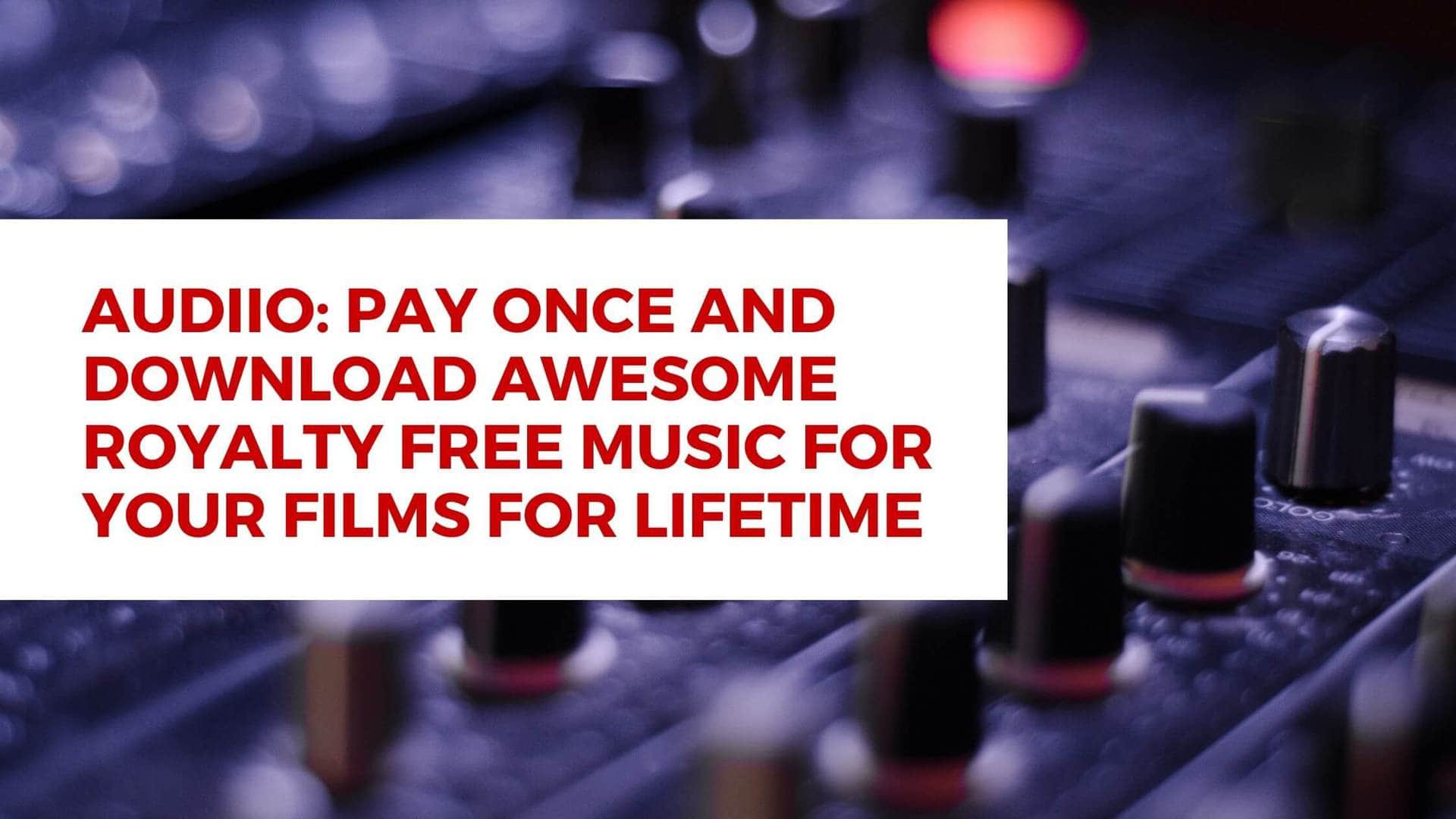 Audiio: Pay Once And Download Awesome Royalty Free Music For Your Films For Lifetime
